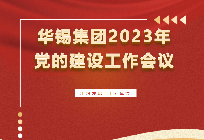 趕超發展 再創輝煌 | 華錫集團召開2023年黨的建設工作會議